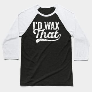 Womens Cosmetology Eyebrow Artist Aesthetician Quote I'd Wax That Baseball T-Shirt